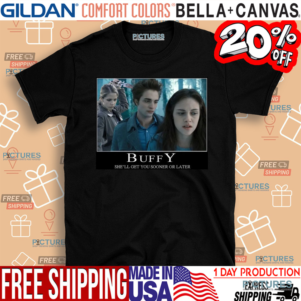 The Vampire Slayer Twilight Buffy She'll Get You Sooner Or Later Shirt