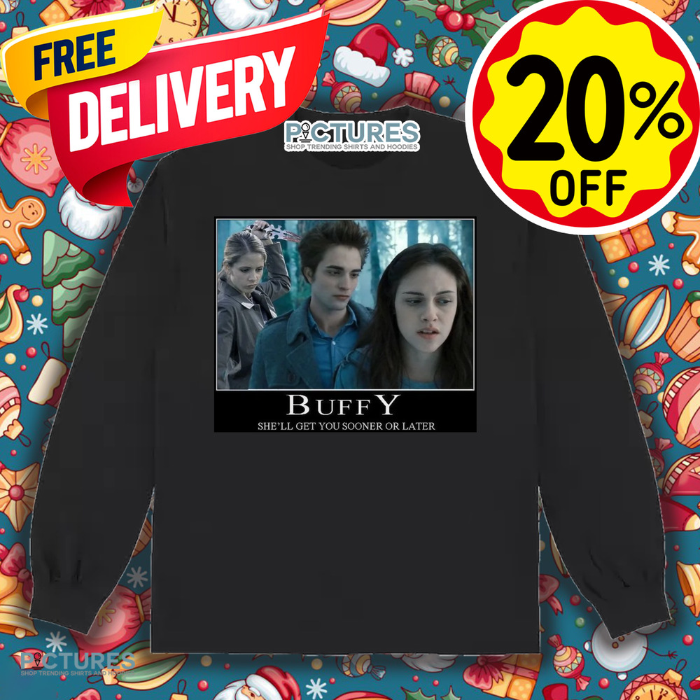 The Vampire Slayer Twilight Buffy She'll Get You Sooner Or Later Shirt
