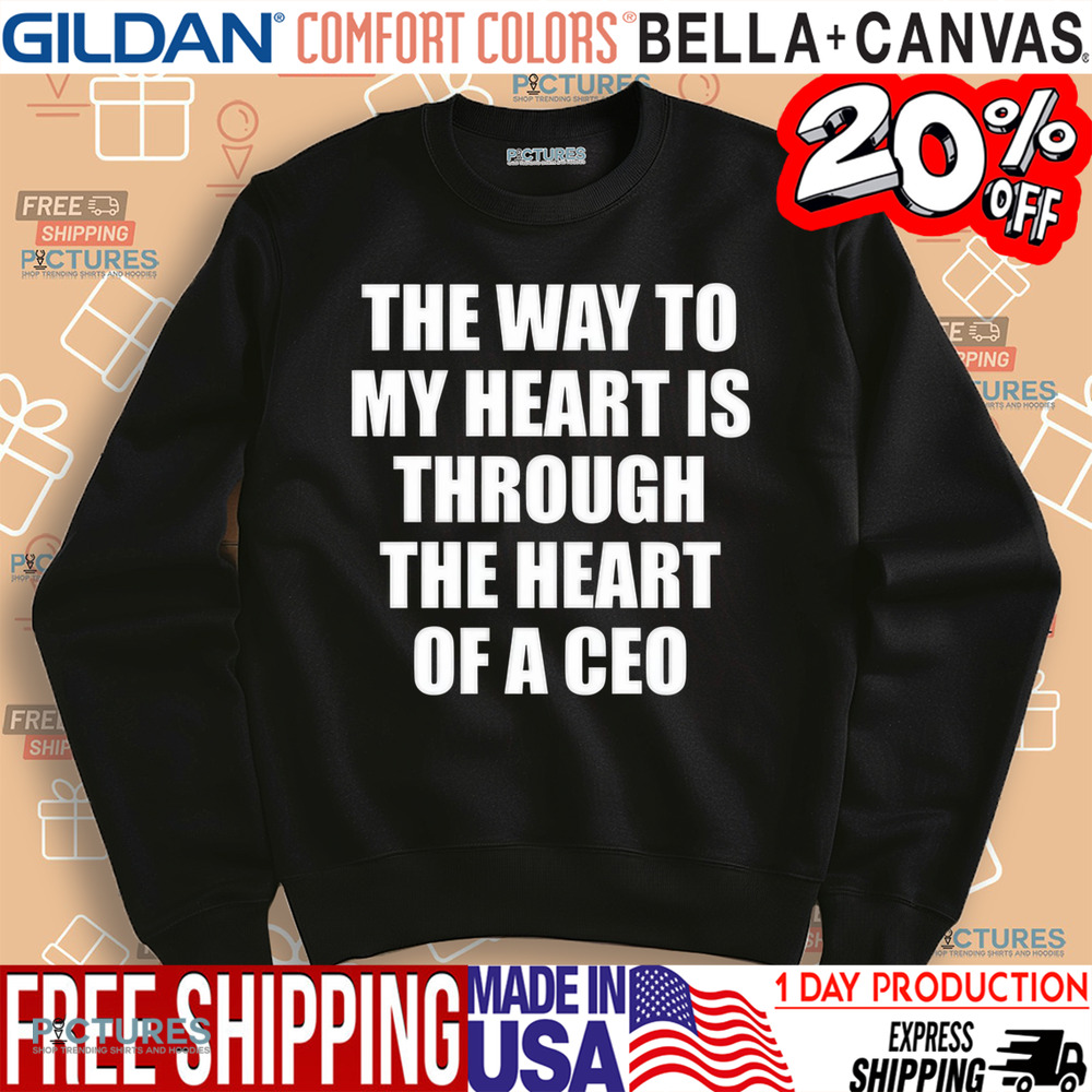 The Way To My Heart Is Through The Heart Of A Ceo Shirt