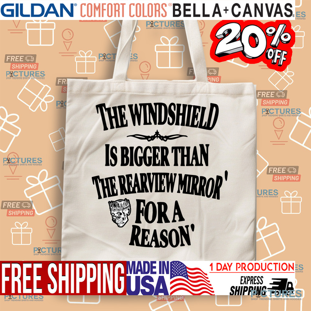 The Windshield Is Bigger Than The Rearview Mirror For A Reason Shirt