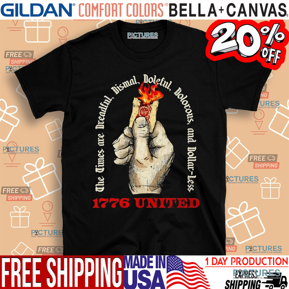 The times are dreadful dismal doleful dolorous and dollar less shirt