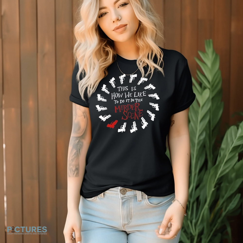 This Is How We Like To Do It In The Murder Scene Shirt