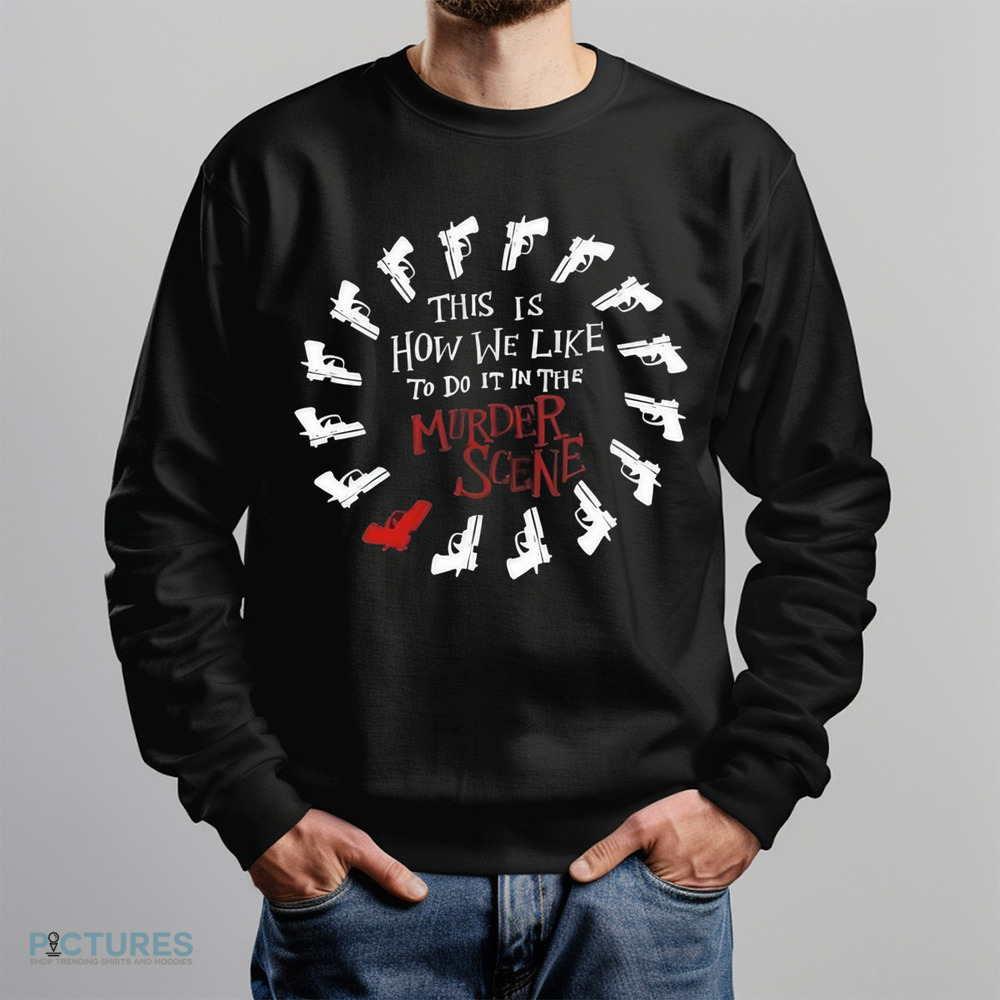This Is How We Like To Do It In The Murder Scene Shirt