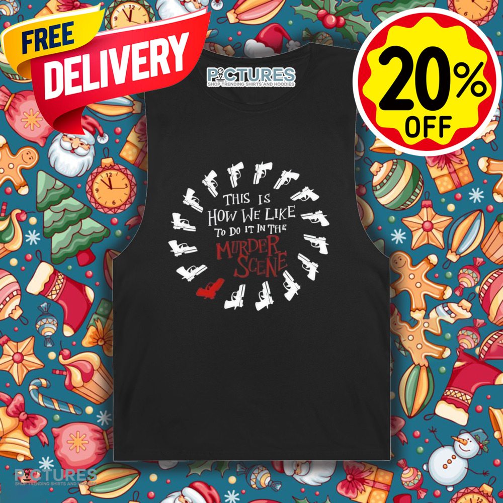 This Is How We Like To Do It In The Murder Scene Shirt