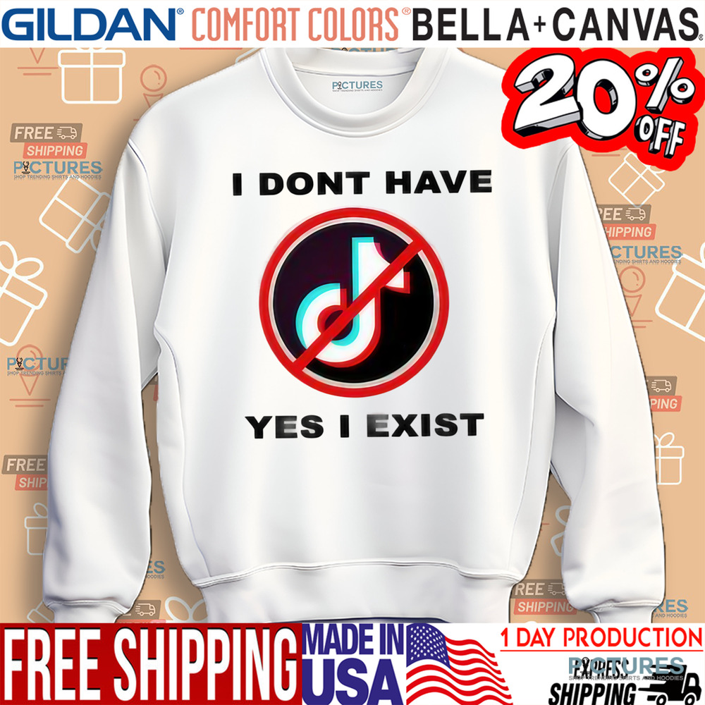 Tiktok Banned I Don't Have Yes I Exist Shirt