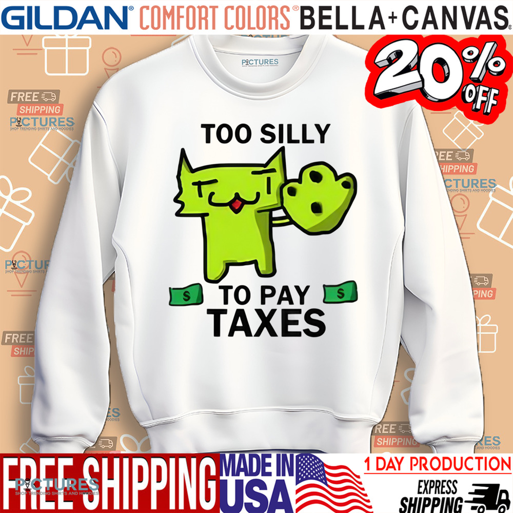 Too Silly To Pay Taxes Shirt