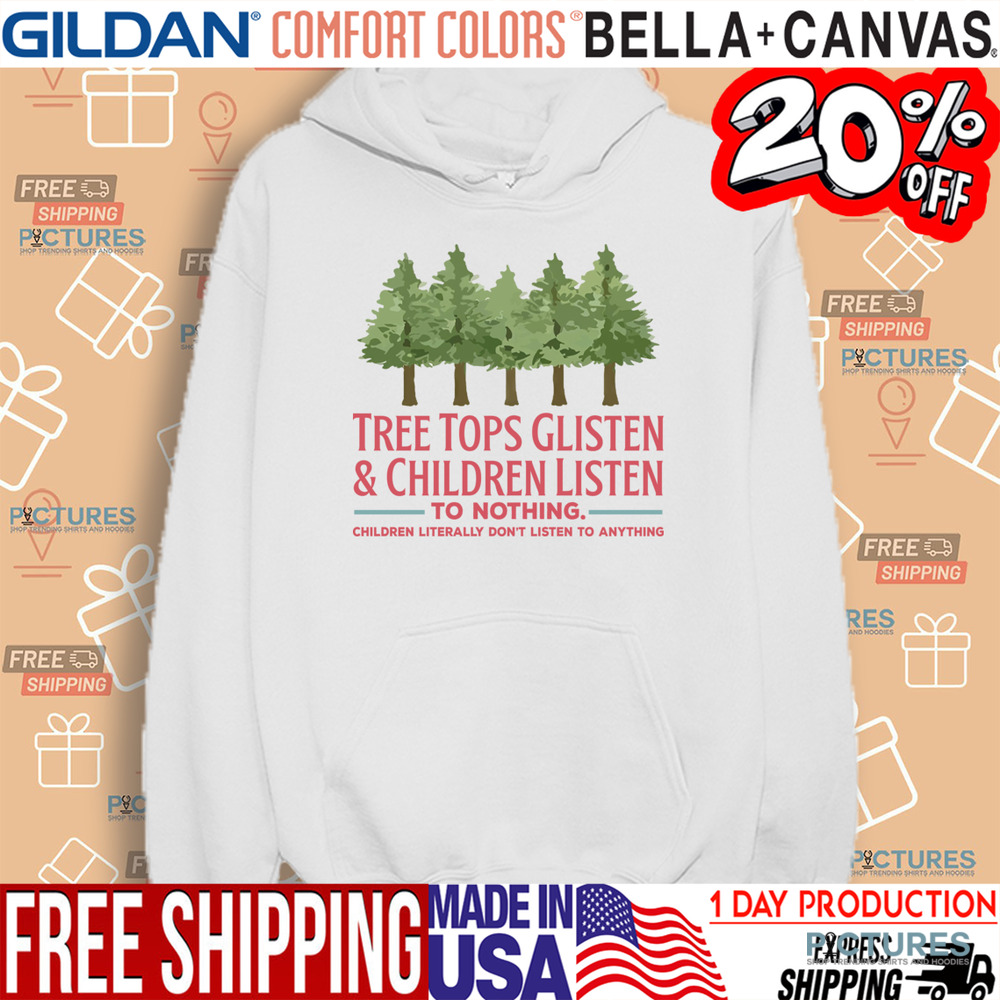 Tree Tops Glisten and Children Listen to Nothing Shirt