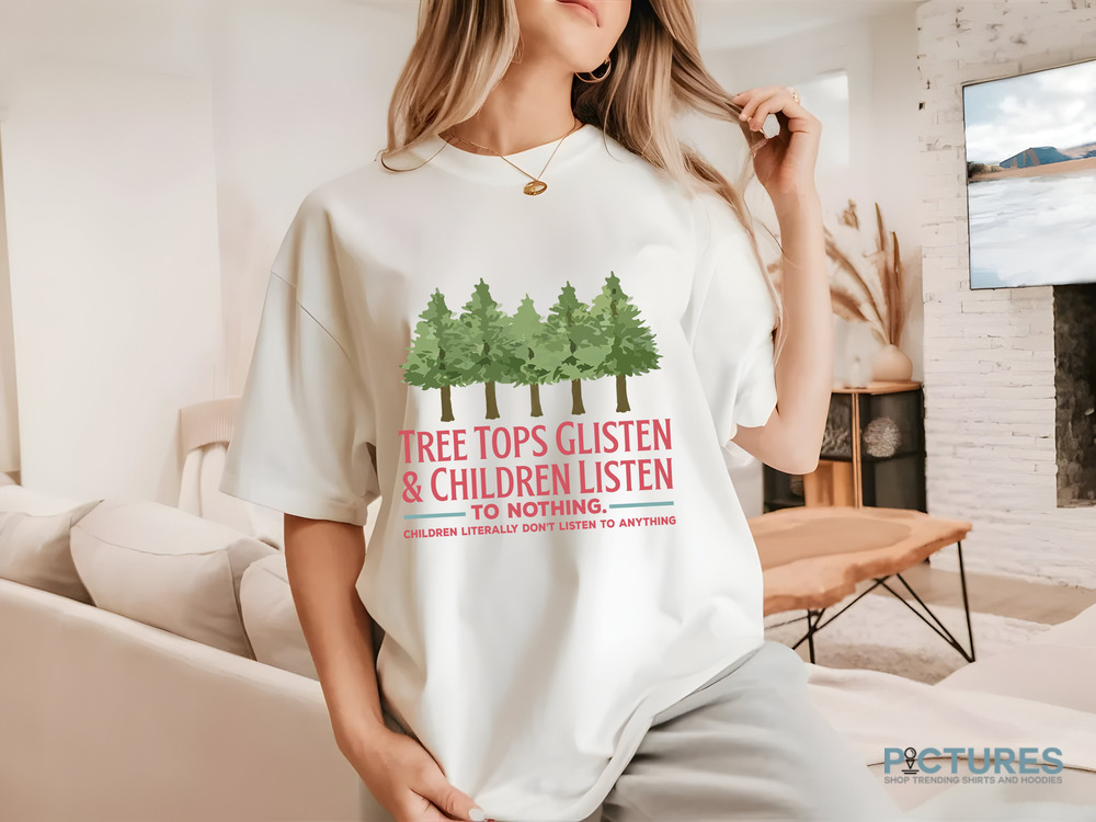 Tree Tops Glisten and Children Listen to Nothing Shirt