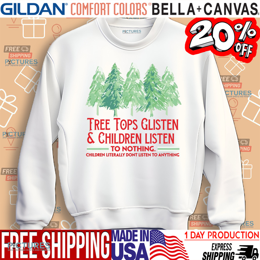 Treetops Glisten Children Listen To Nothing Funny Christmas Shirt