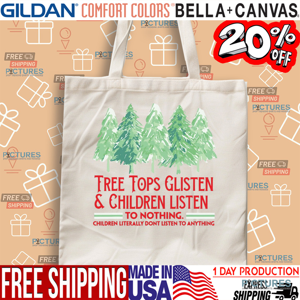 Treetops Glisten Children Listen To Nothing Funny Christmas Shirt