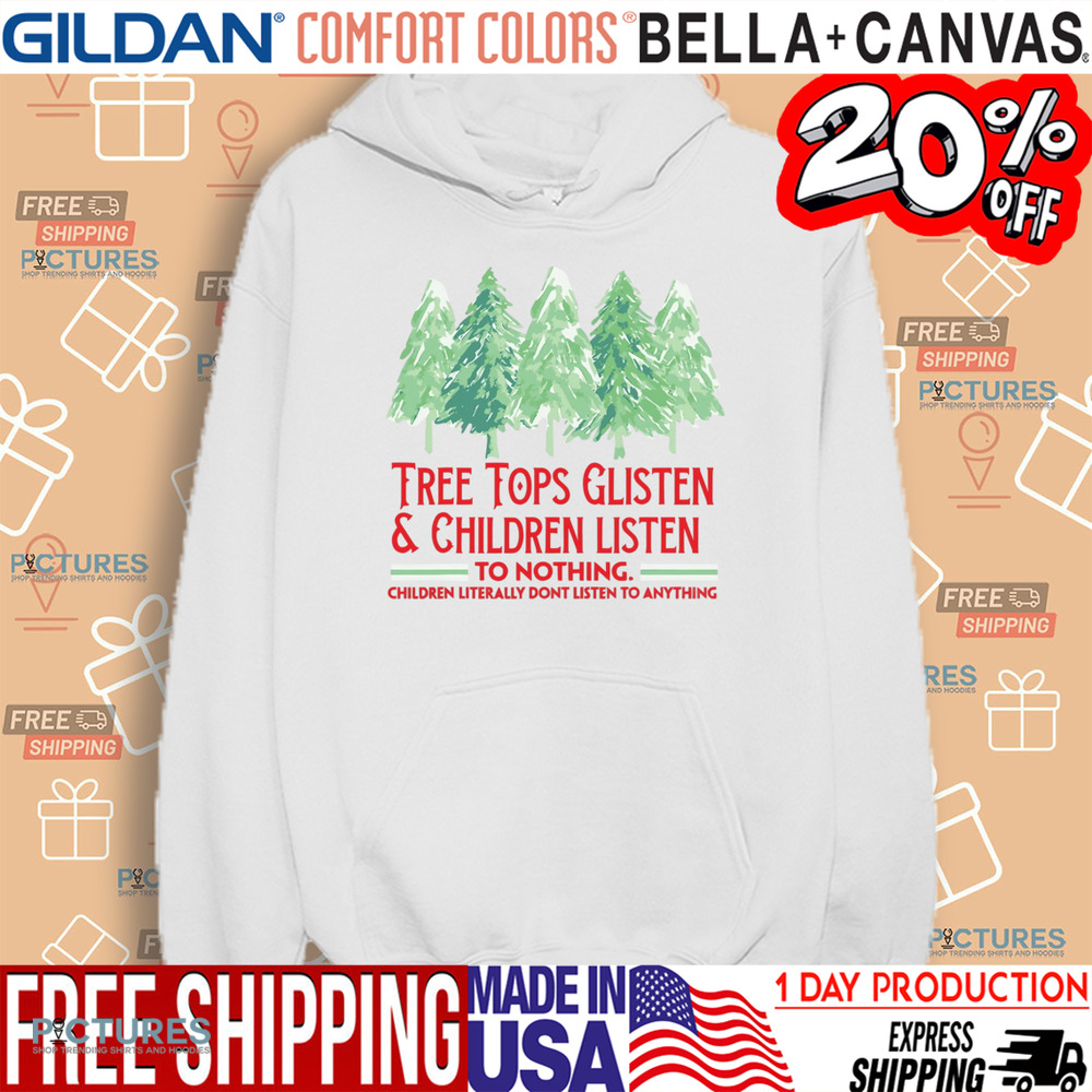 Treetops Glisten Children Listen To Nothing Funny Christmas Shirt