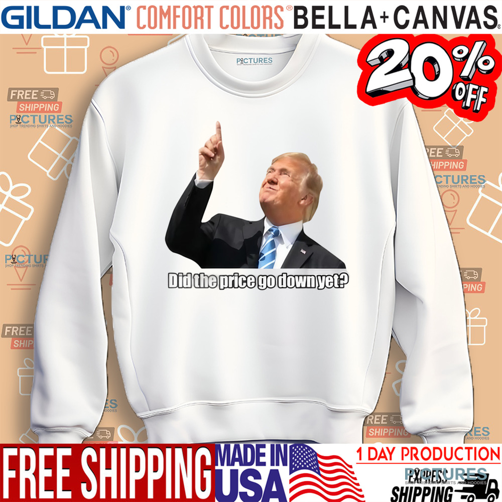 Trump Did The Price Go Down Yet Meme Shirt