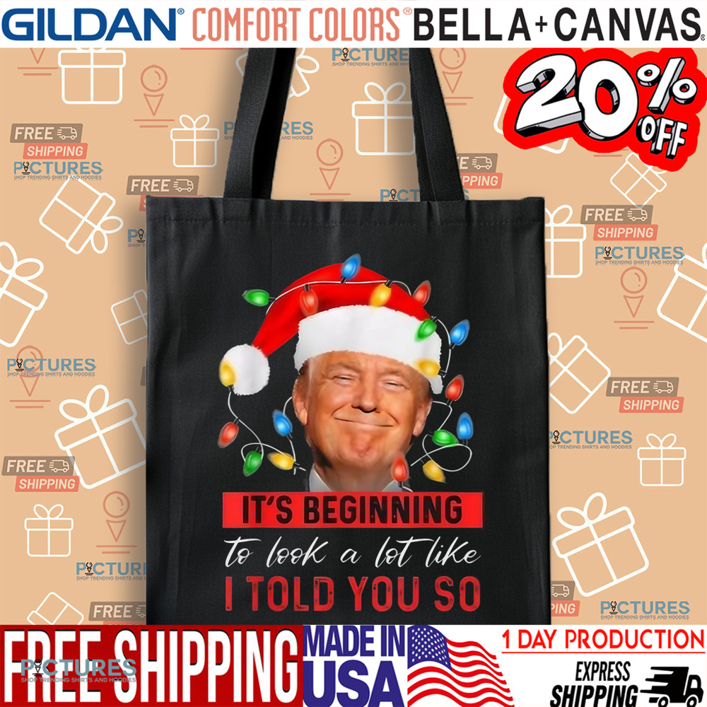 Trump It’s Beginning To Look A Lot Like I Told You So Christmas Shirt