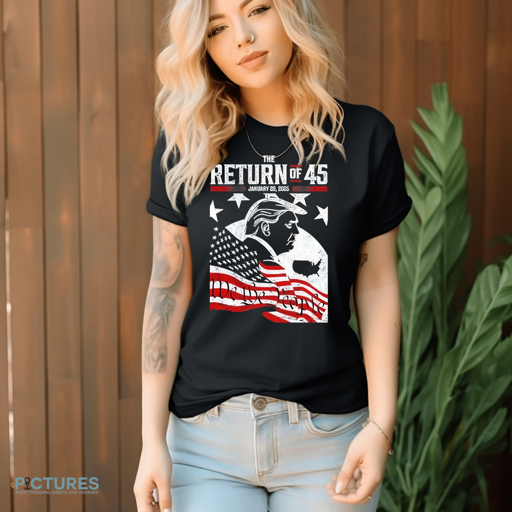 Trump The Return Of 45 January 20 2025 Shirt