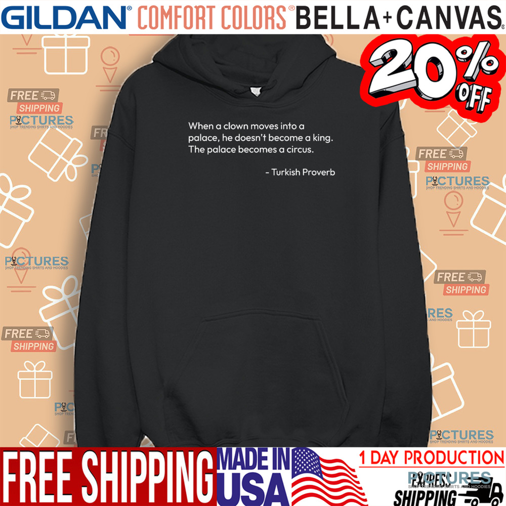 Turkish Proverb when a clown moves into a palace he doesn’t become a king shirt