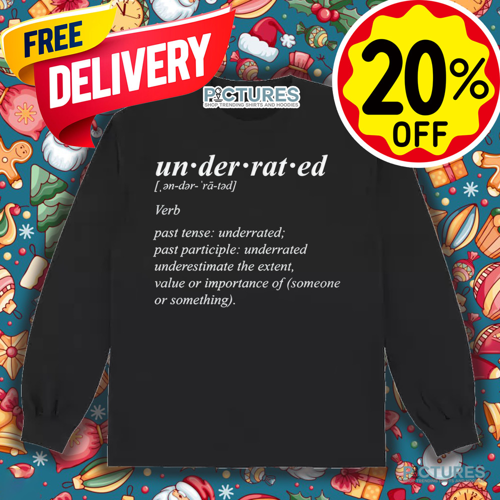 Underrated Definition Underestimate The Extent Value Or Importance Of Someone Or Something Shirt