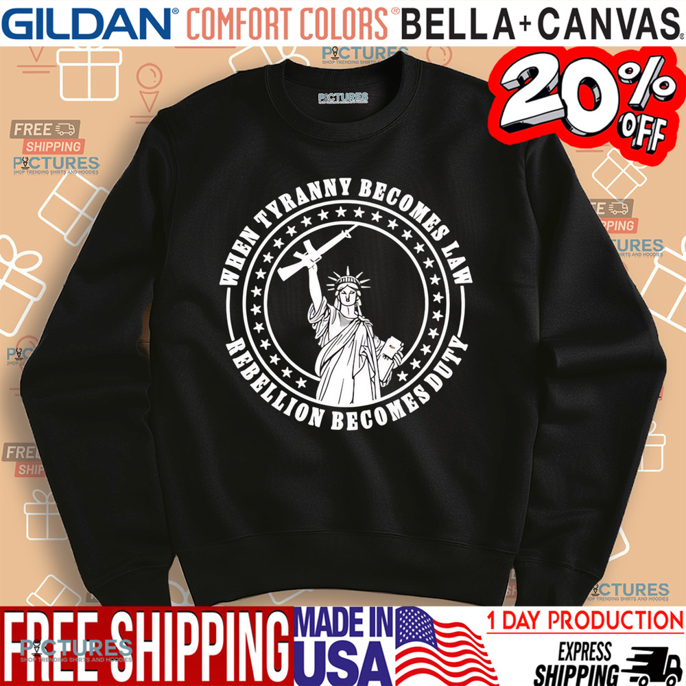 When Tyranny Becomes Law Rebellion Becomes Duty Liberty Shirt