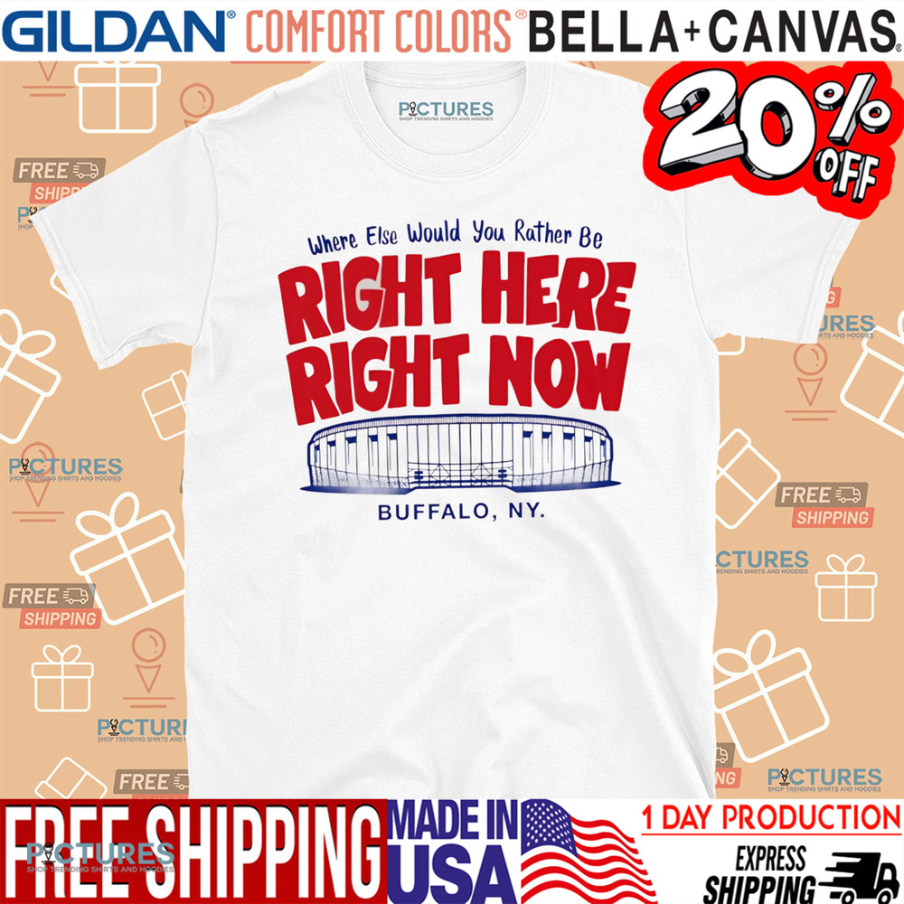 Where else would you rather be right here right now Buffalo Bills shirt