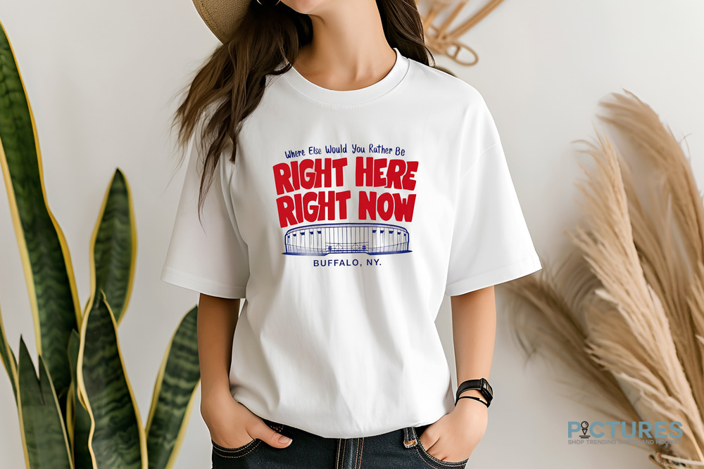 Where else would you rather be right here right now Buffalo Bills shirt