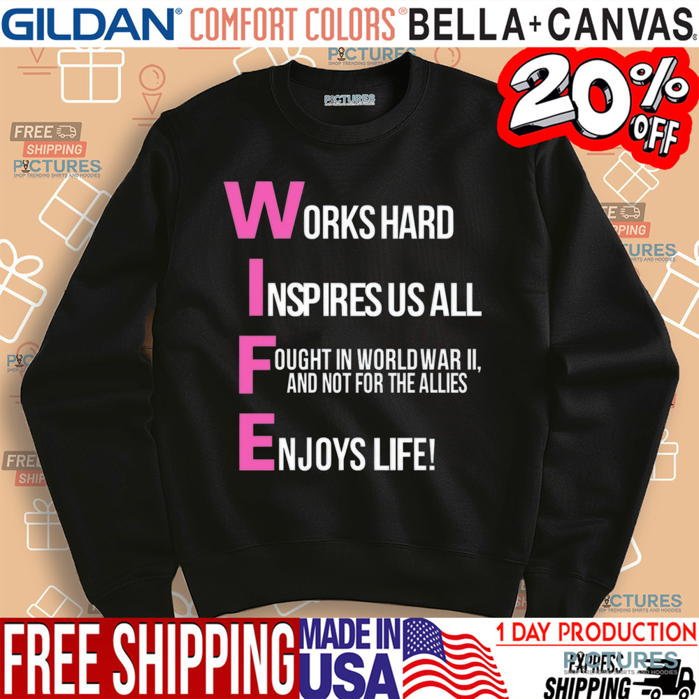 Wife Works Hard Inspires Us All Ought In World War Ii And Not For The Allies Shirt
