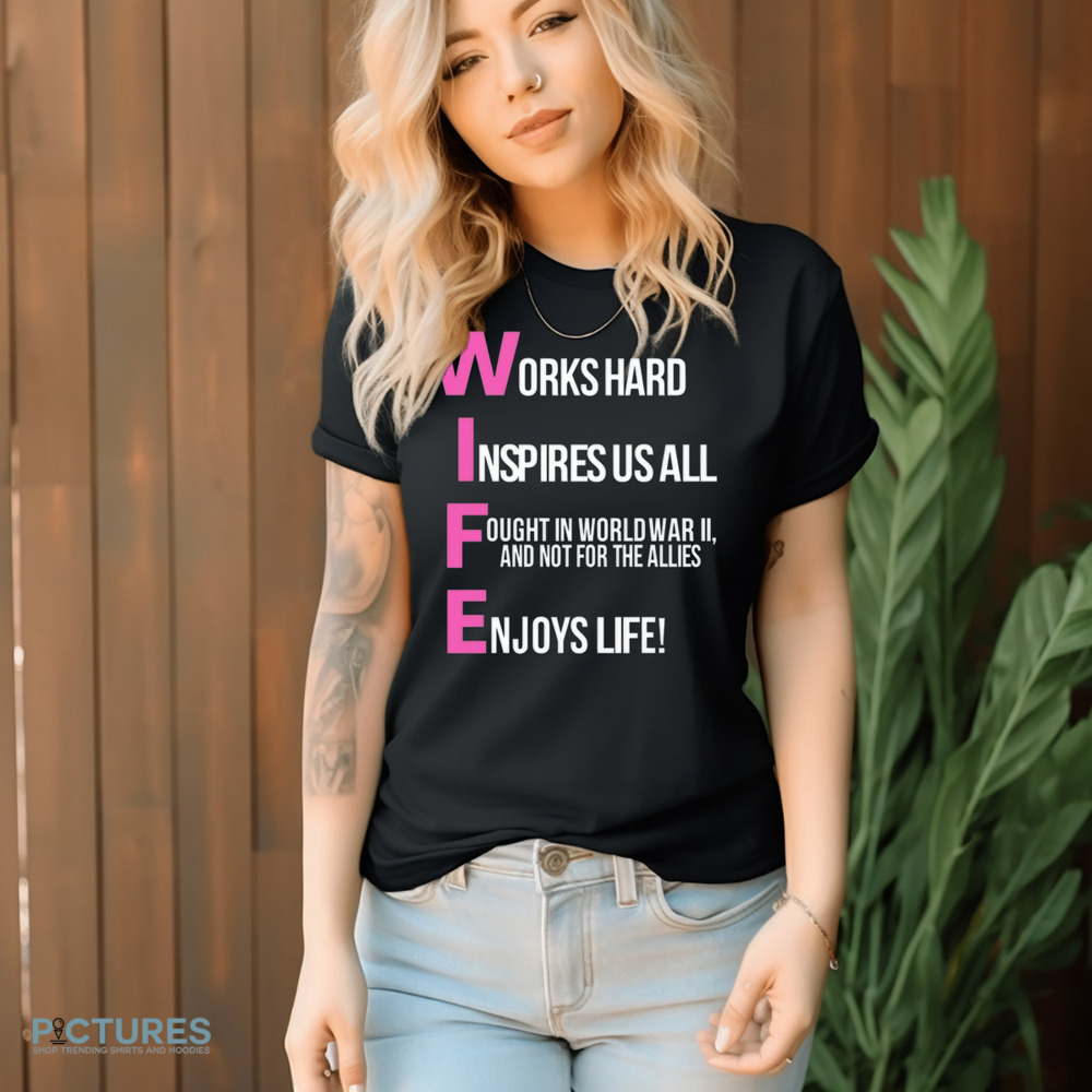 Wife Works Hard Inspires Us All Ought In World War Ii And Not For The Allies Shirt