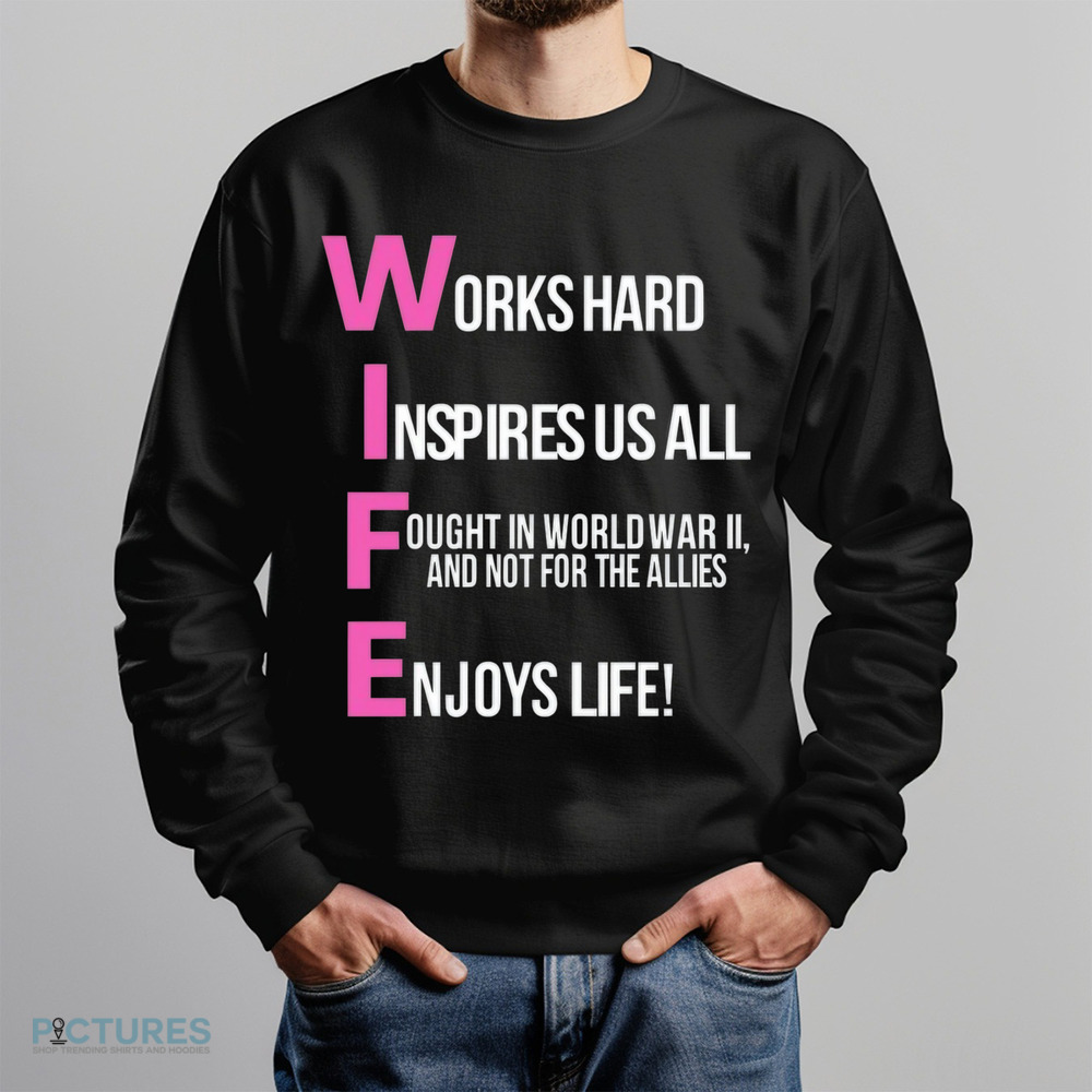 Wife Works Hard Inspires Us All Ought In World War Ii And Not For The Allies Shirt