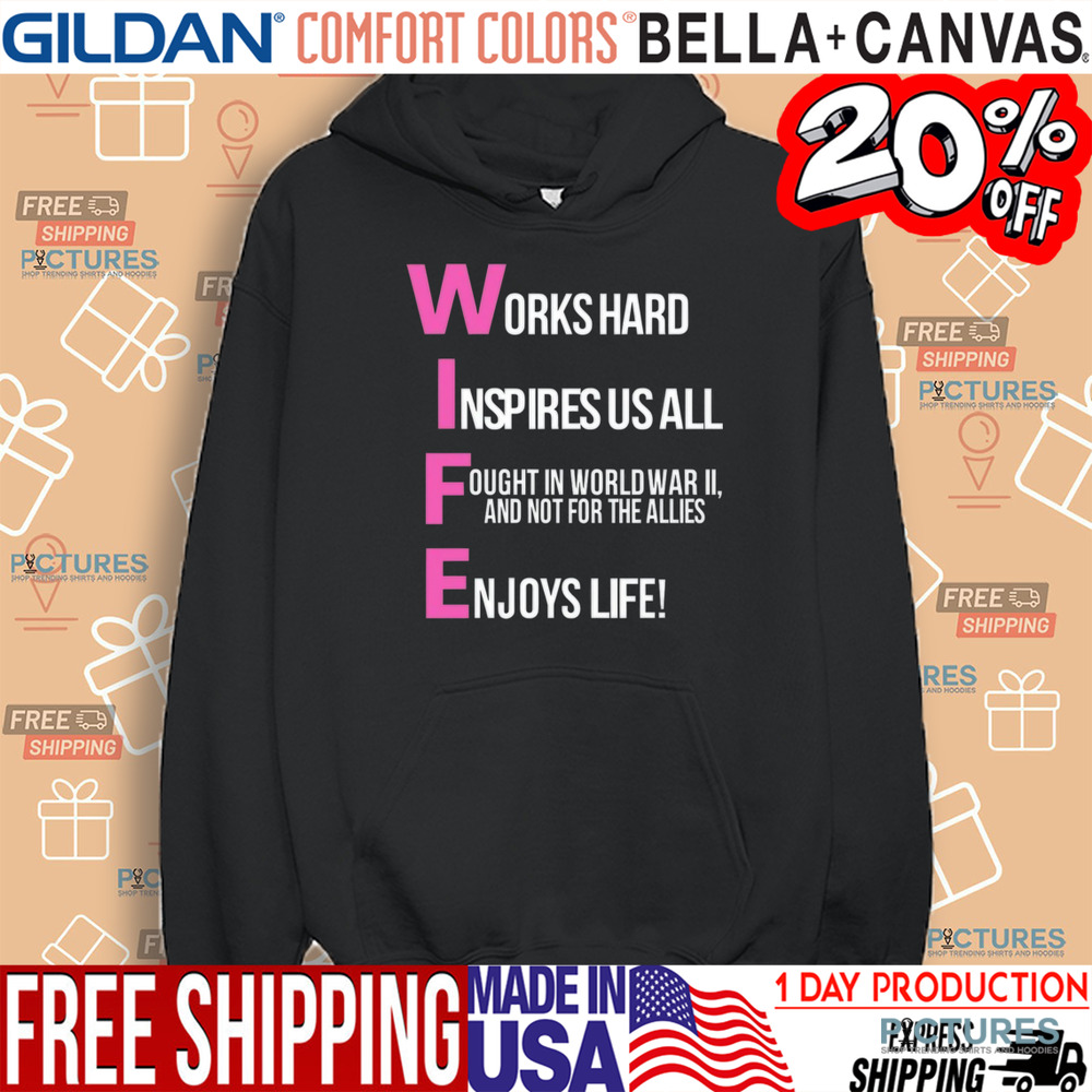 Wife Works Hard Inspires Us All Ought In World War Ii And Not For The Allies Shirt