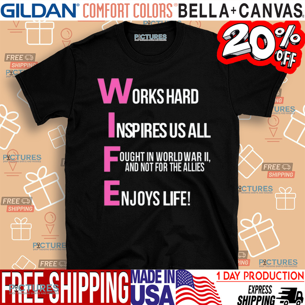 Wife Works Hard Inspires Us All Ought In World War Ii And Not For The Allies Shirt