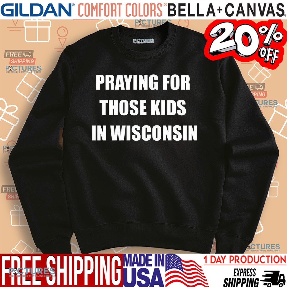 Wisconsin School Shooting Praying For Those Kids In Wisconsin Shirt