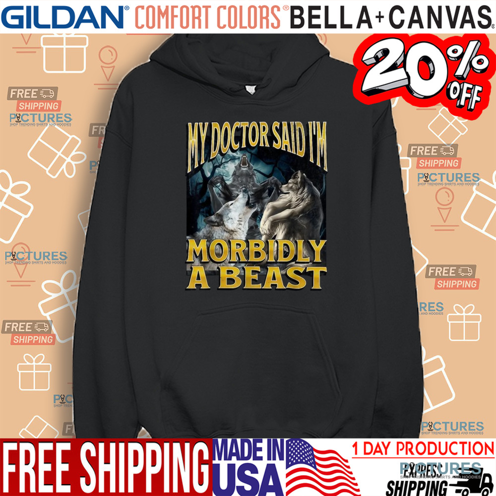 Wolf My Doctor Said I'm Morbidly A Beast Meme Shirt