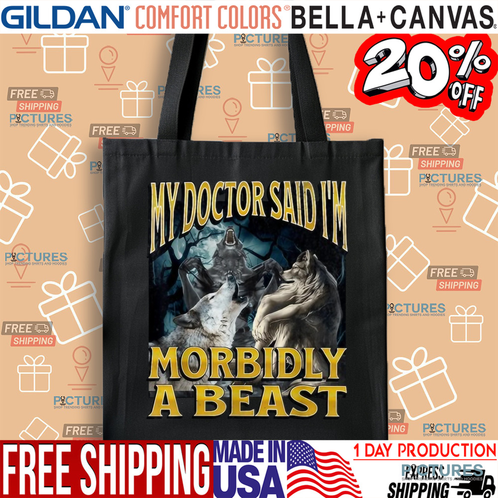 Wolf My Doctor Said I'm Morbidly A Beast Meme Shirt