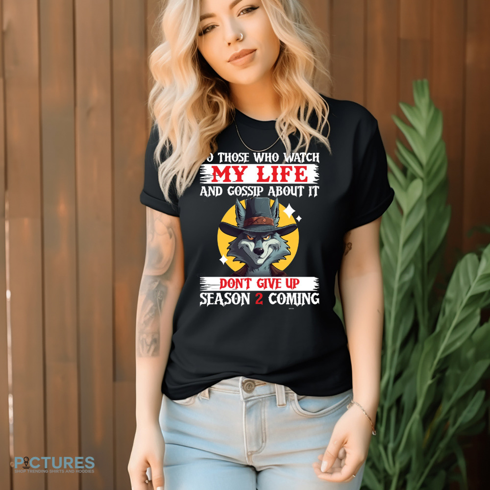 Wolf To Those Who Watch My Life And Gossip About It Don’t Give Up Season 2 Is Coming shirt