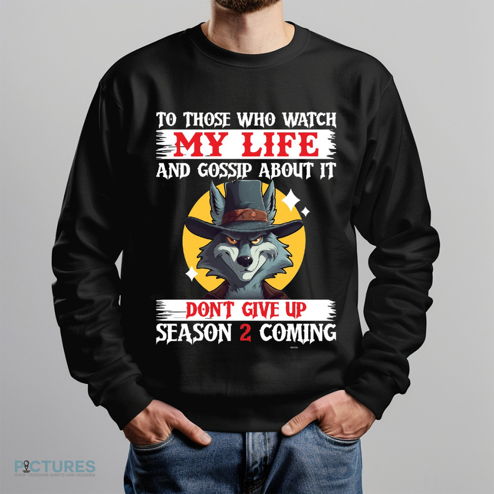 Wolf To Those Who Watch My Life And Gossip About It Don’t Give Up Season 2 Is Coming shirt