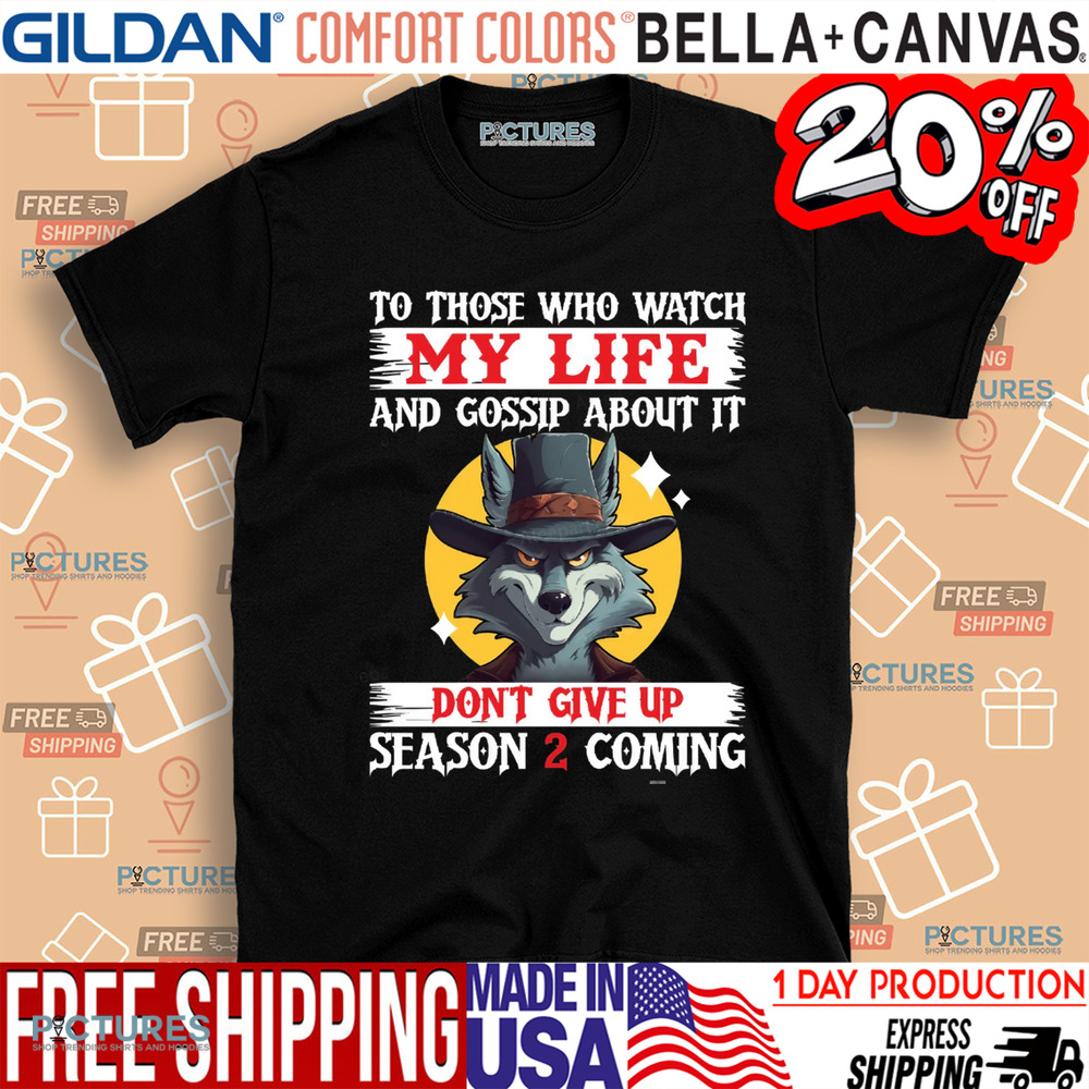 Wolf To Those Who Watch My Life And Gossip About It Don’t Give Up Season 2 Is Coming shirt