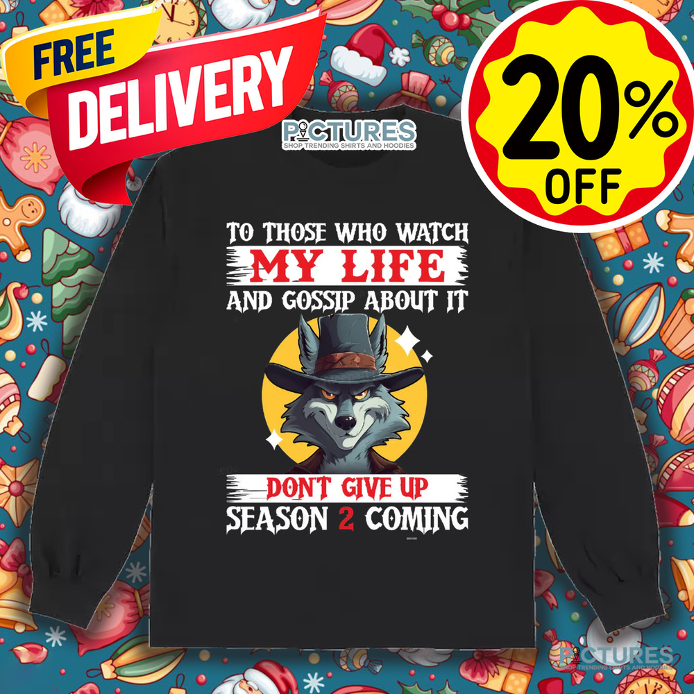 Wolf To Those Who Watch My Life And Gossip About It Don’t Give Up Season 2 Is Coming shirt