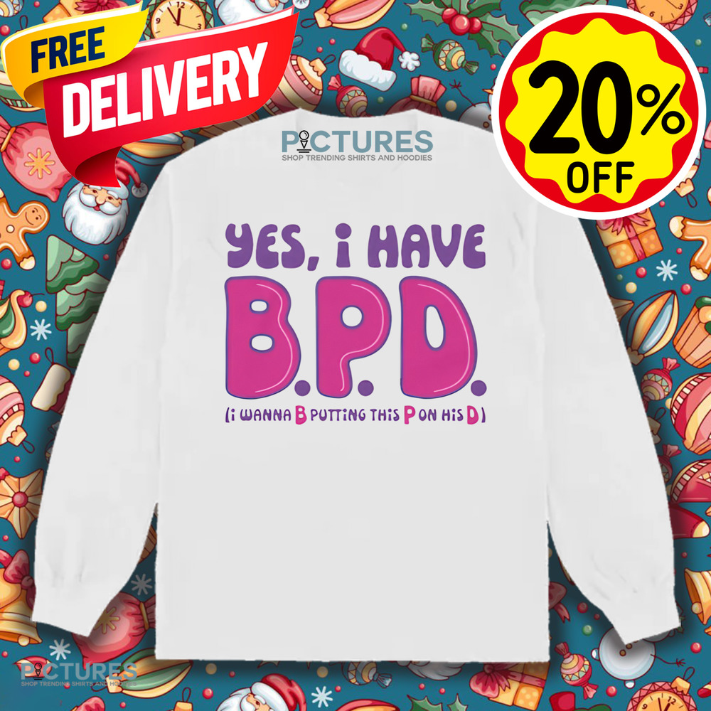 Yes I Have B.P.D I Wanna B Putting This P On His D Shirt