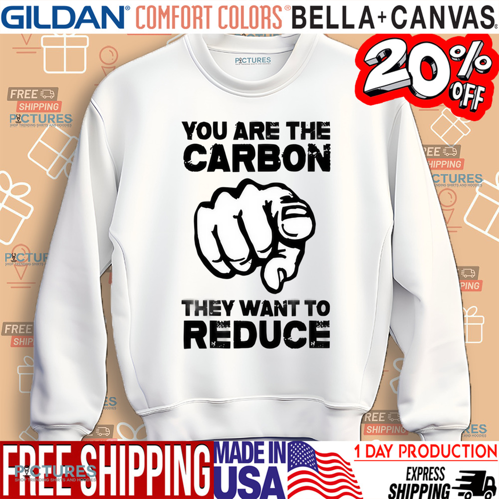 You Are The Carbon They Want To Reduce Shirt