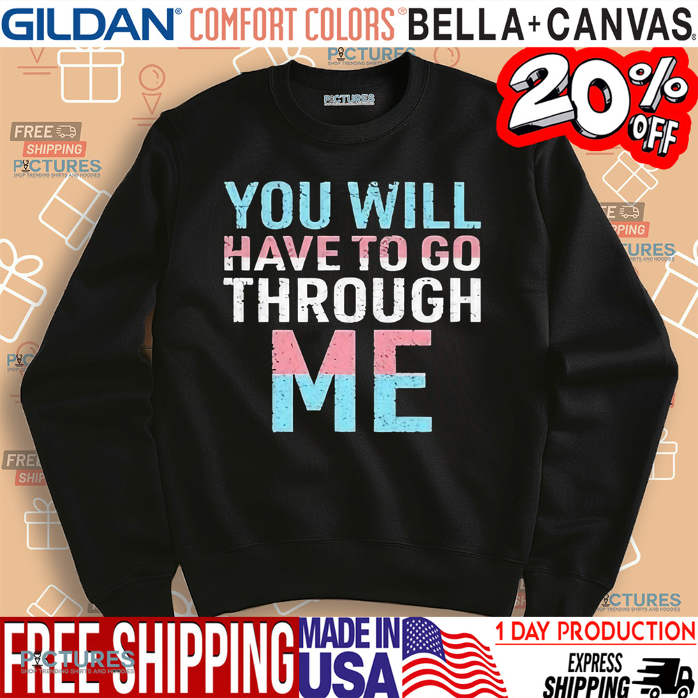 You Wll Have To Go Through Me Shirt