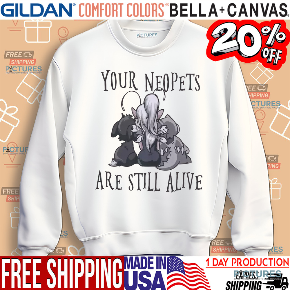 Your Neopets Are Still Alive Shirt