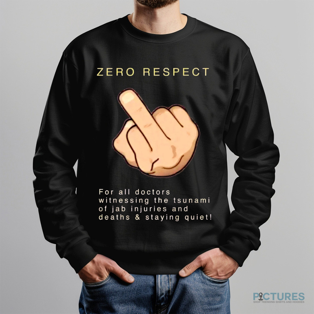Zero Respect For All Doctors Witnessing The Tsunami Of Jab Injuries And Deaths and Staying Quiet Middle Finger Shirt