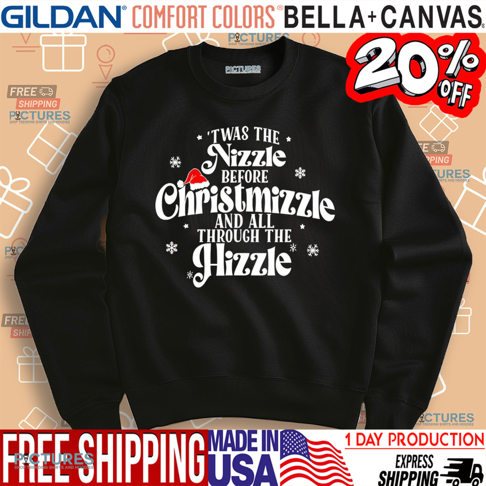 ‘Twas the nizzle before Christmizzle and all through the hizzle Christmas shirt