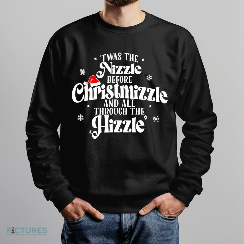 ‘Twas the nizzle before Christmizzle and all through the hizzle Christmas shirt