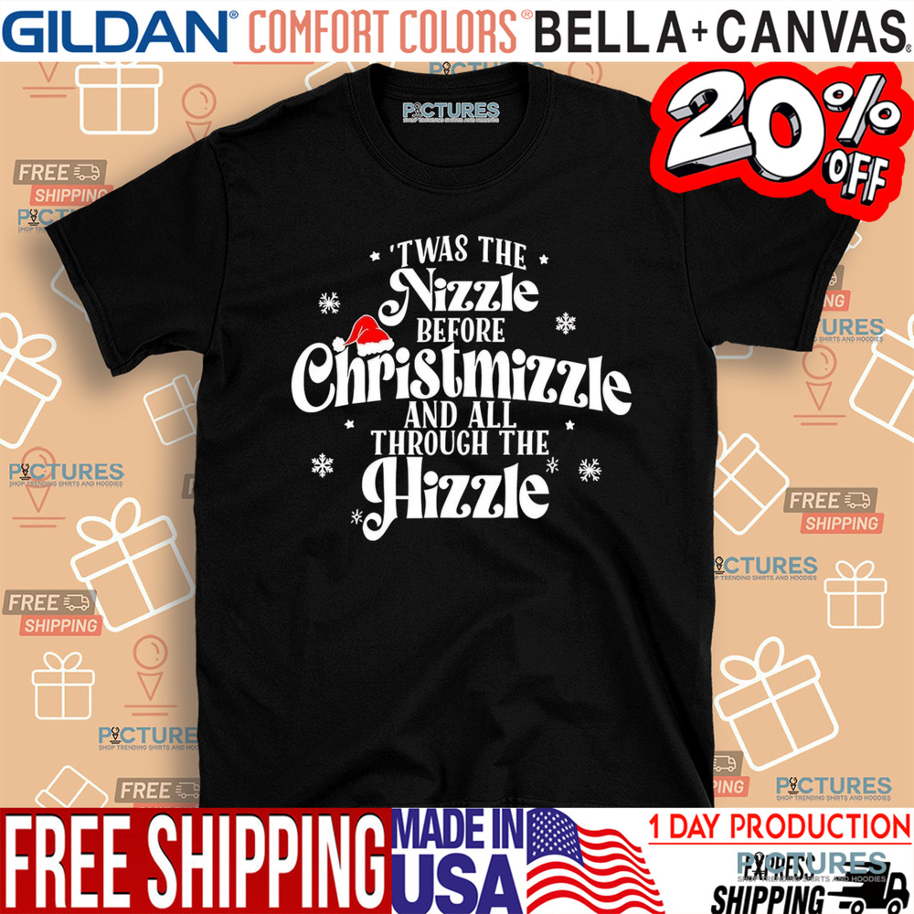 ‘Twas the nizzle before Christmizzle and all through the hizzle Christmas shirt