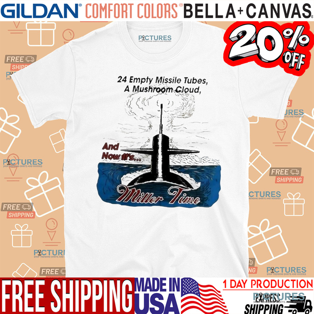24 Empty Missile Tubes A Mushroom Cloud And Now It’s Miller Time Shirt