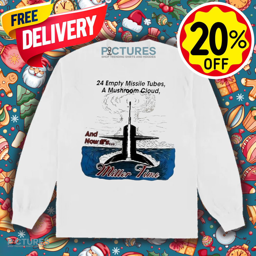 24 Empty Missile Tubes A Mushroom Cloud And Now It’s Miller Time Shirt