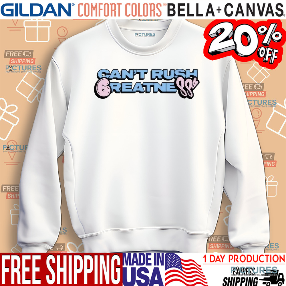 6Pm Can’t Rush Greatness Shirt
