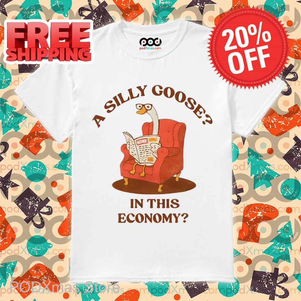 A Silly Goose In This Economy Shirt