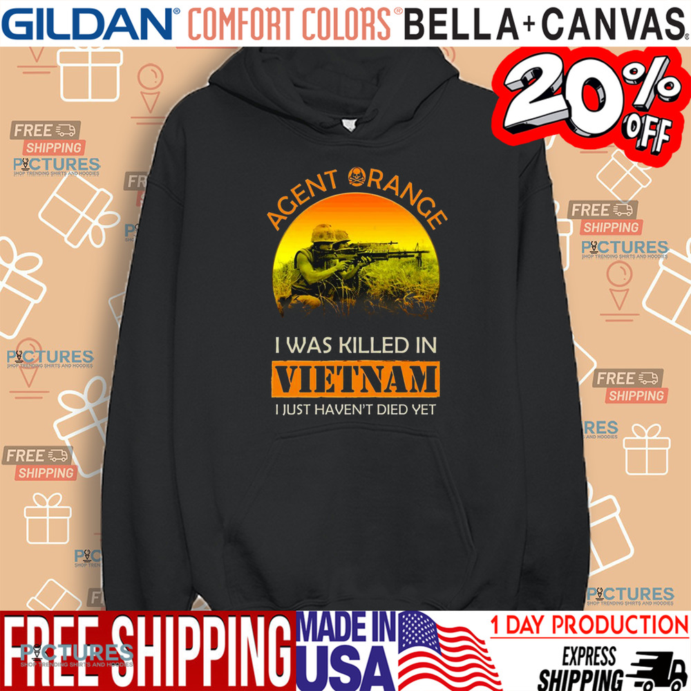 Agent Orange I Was Killed In Vietnam I Just Haven't Died Yet Shirt