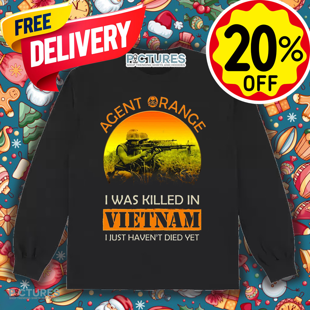 Agent Orange I Was Killed In Vietnam I Just Haven't Died Yet Shirt