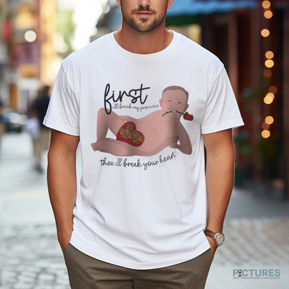 Albo First I'll Break My Promise Then I'll Break Your Heart Shirt